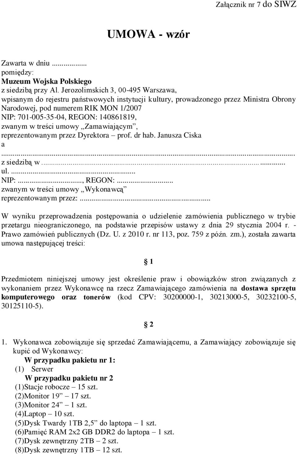 zwanym w treści umowy Zamawiającym, reprezentowanym przez Dyrektora prof. dr hab. Janusza Ciska a... z siedzibą w... ul.... NIP:..., REGON:... zwanym w treści umowy Wykonawcą reprezentowanym przez:.