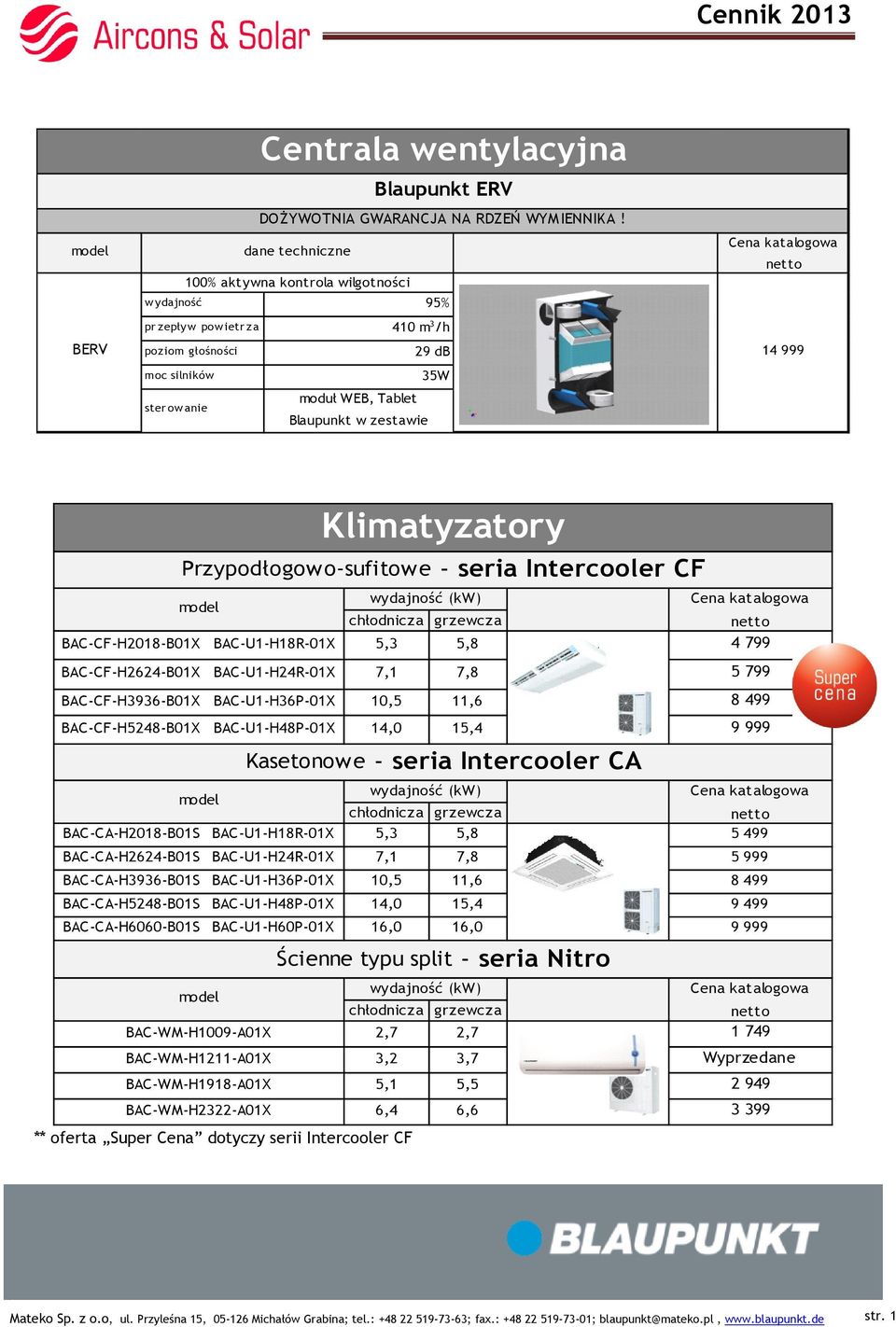 Klimatyzatory Przypodłogowo-sufitowe - seria Intercooler CF BAC-CF-H208-B0X BAC-U-H8R-0X 5,3 5,8 4 799 BAC-CF-H2624-B0X BAC-U-H24R-0X 7, 7,8 5 799 BAC-CF-H3936-B0X BAC-U-H36P-0X 0,5,6 8 499