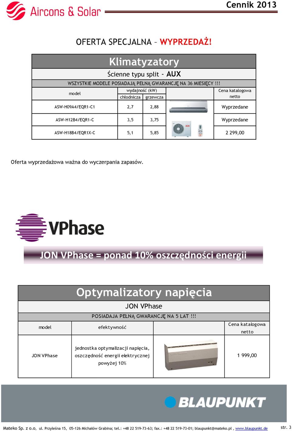 wyprzedażowa ważna do wyczerpania zapasów. JON VPhase = ponad 0% oszczędności energii Optymalizatory napięcia JON VPhase POSIADAJA PEŁNĄ GWARANCJĘ NA 5 LAT!