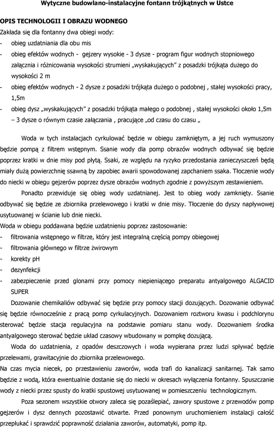 z posadzki trójkąta dużego o podobnej, stałej wysokości pracy, 1,5m - obieg dysz wyskakujących z posadzki trójkąta małego o podobnej, stałej wysokości około 1,5m 3 dysze o równym czasie załączania,