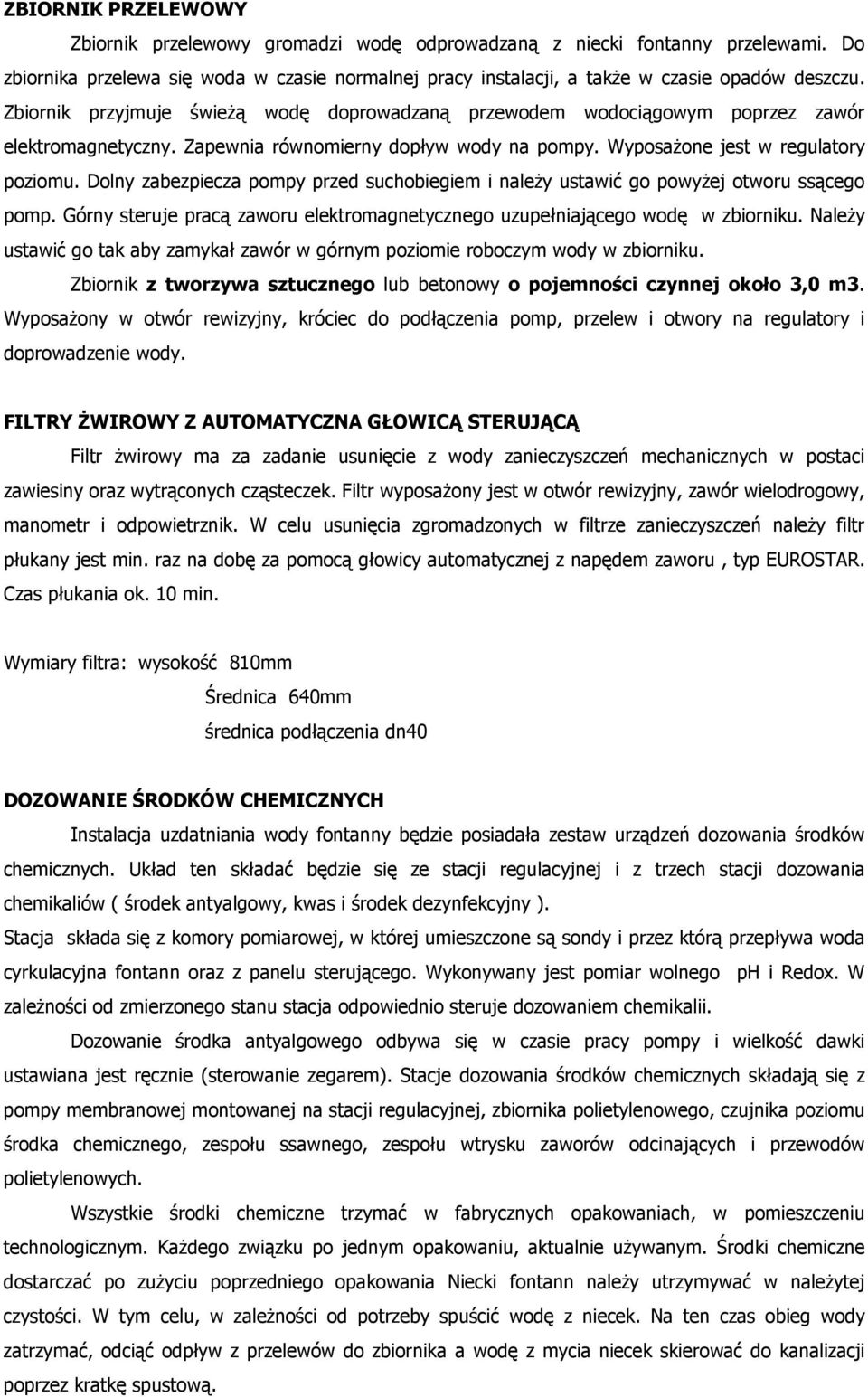 Dolny zabezpiecza pompy przed suchobiegiem i należy ustawić go powyżej otworu ssącego pomp. Górny steruje pracą zaworu elektromagnetycznego uzupełniającego wodę w zbiorniku.