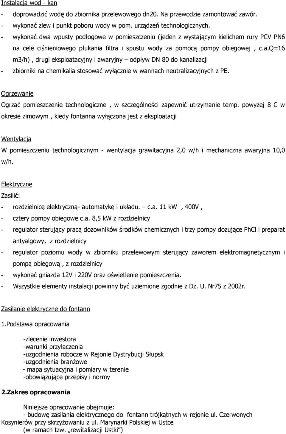 Ogrzewanie Ogrzać pomieszczenie technologiczne, w szczególności zapewnić utrzymanie temp.