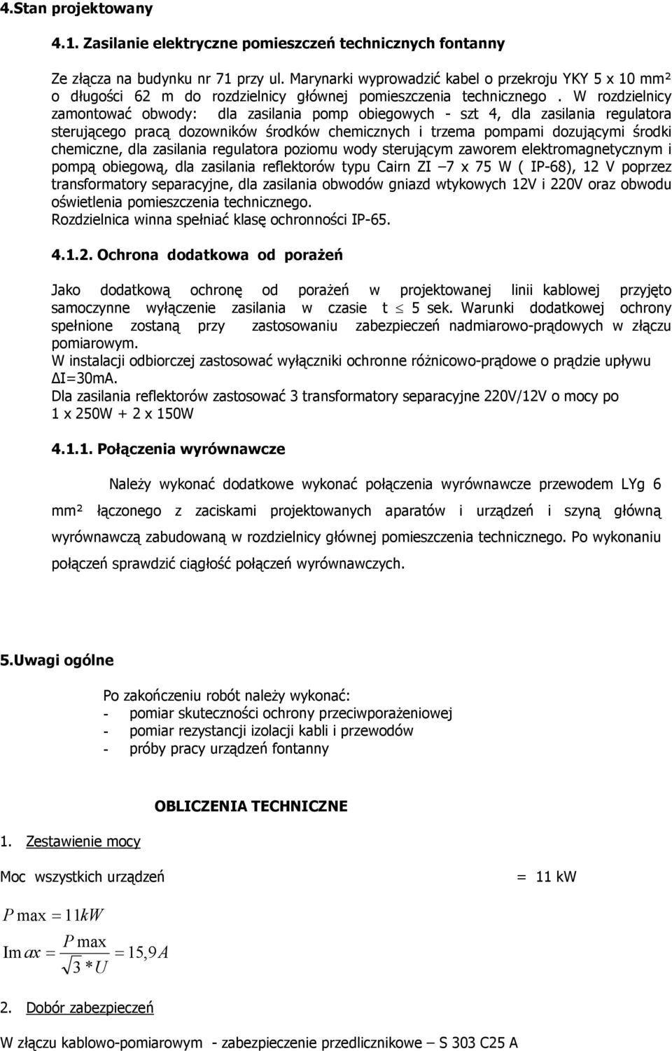 W rozdzielnicy zamontować obwody: dla zasilania pomp obiegowych - szt 4, dla zasilania regulatora sterującego pracą dozowników środków chemicznych i trzema pompami dozującymi środki chemiczne, dla