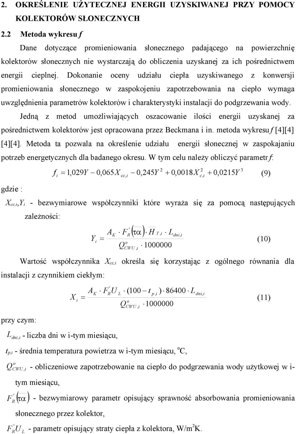 Dokonane oceny udzału cepła uzyskwanego z konwersj promenowana słonecznego w zaspokojenu zapotrzebowana na cepło wymaga uwzględnena parametrów kolektorów charakterystyk nstalacj do podgrzewana wody.