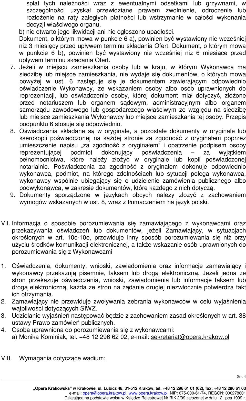 Dokument, o którym mowa w punkcie 6 a), powinien być wystawiony nie wcześniej niż 3 miesięcy przed upływem terminu składania Ofert.