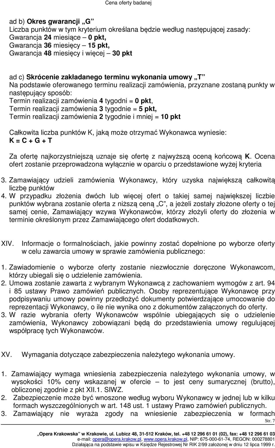 zamówienia 4 tygodni = 0 pkt, Termin realizacji zamówienia 3 tygodnie = 5 pkt, Termin realizacji zamówienia 2 tygodnie i mniej = 10 pkt Całkowita liczba punktów K, jaką może otrzymać Wykonawca