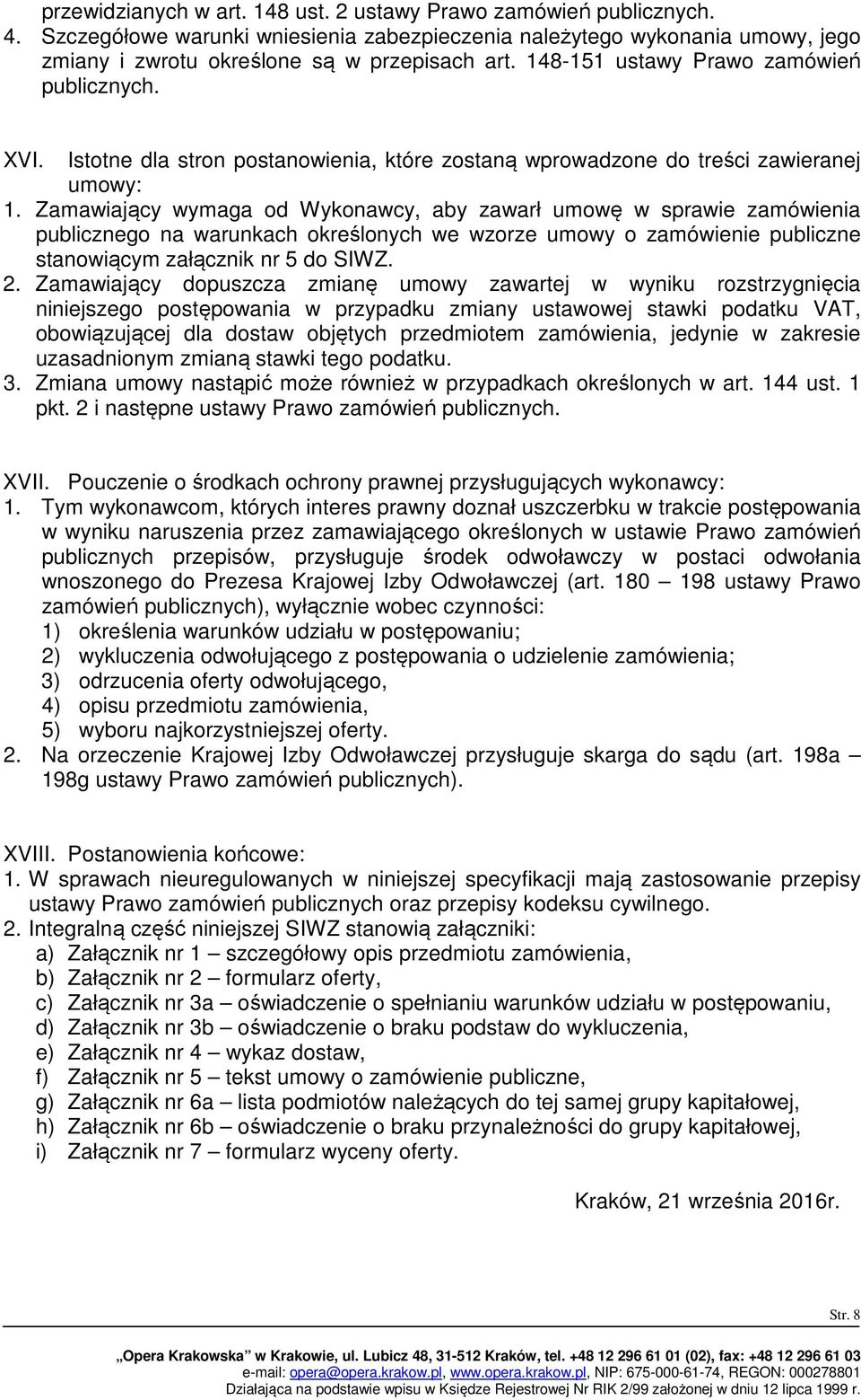 Zamawiający wymaga od Wykonawcy, aby zawarł umowę w sprawie zamówienia publicznego na warunkach określonych we wzorze umowy o zamówienie publiczne stanowiącym załącznik nr 5 do SIWZ. 2.