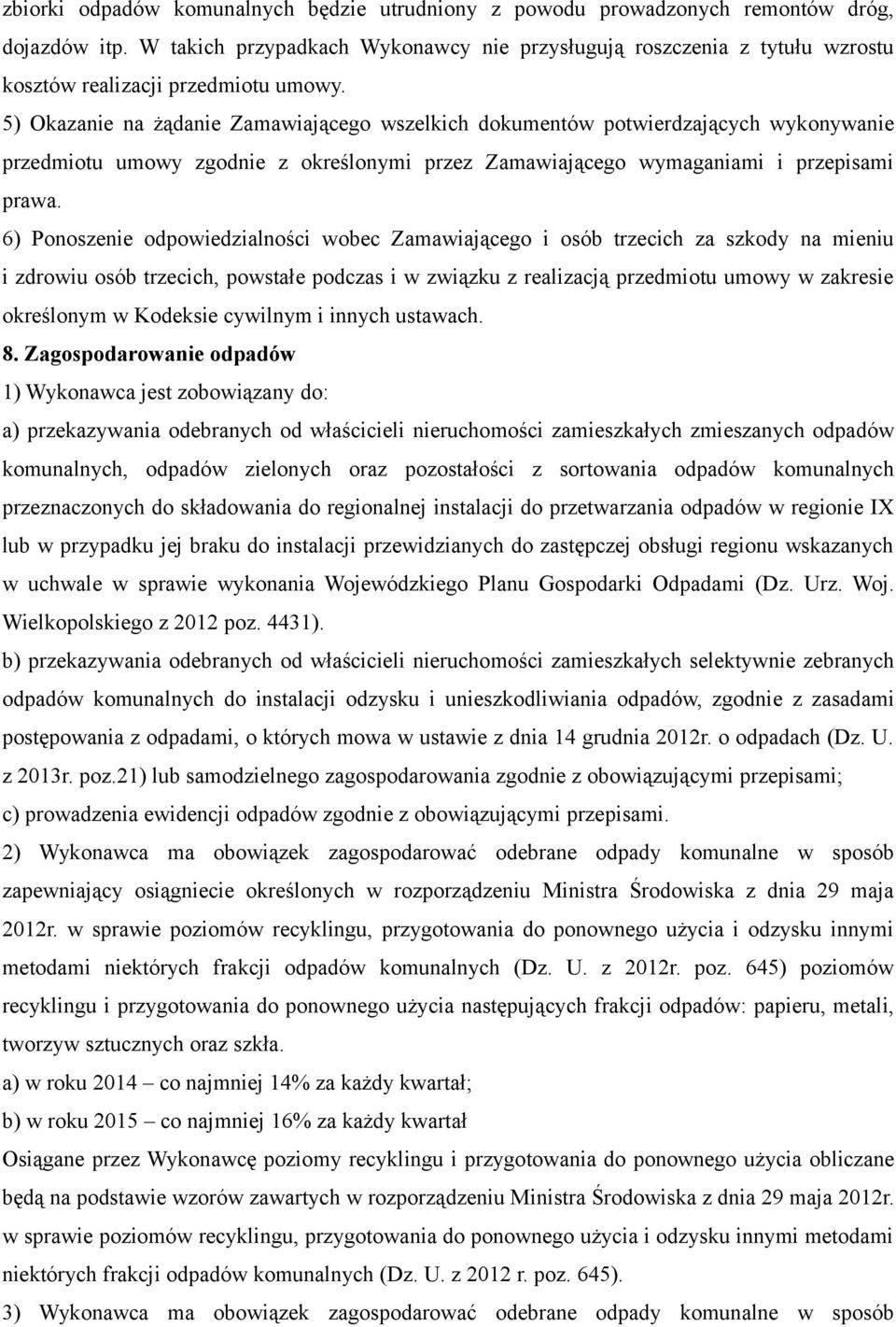 5) Okazanie na żądanie Zamawiającego wszelkich dokumentów potwierdzających wykonywanie przedmiotu umowy zgodnie z określonymi przez Zamawiającego wymaganiami i przepisami prawa.