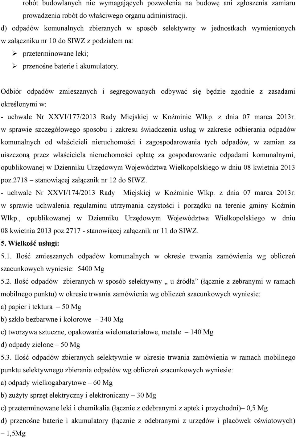 Odbiór odpadów zmieszanych i segregowanych odbywać się będzie zgodnie z zasadami określonymi w: - uchwale Nr XXVI/177/2013 Rady Miejskiej w Koźminie Wlkp. z dnia 07 marca 2013r.