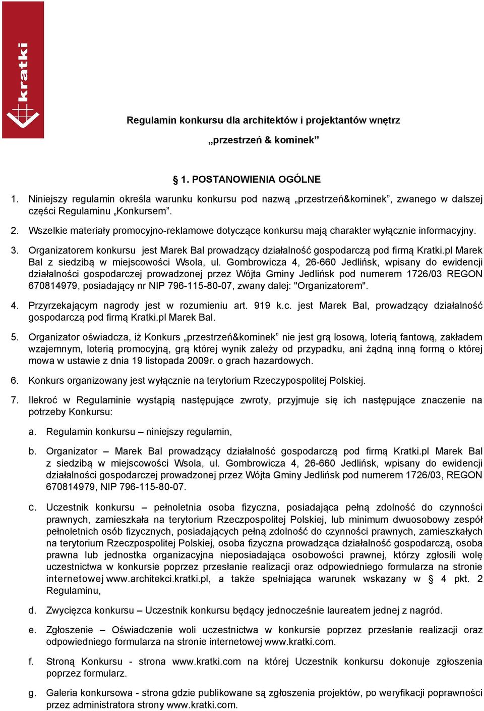 Wszelkie materiały promocyjno-reklamowe dotyczące konkursu mają charakter wyłącznie informacyjny. 3. Organizatorem konkursu jest Marek Bal prowadzący działalność gospodarczą pod firmą Kratki.