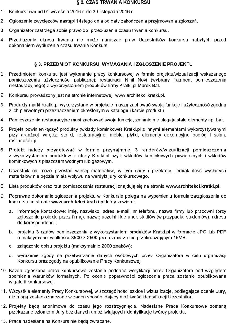 Przedmiotem konkursu jest wykonanie pracy konkursowej w formie projektu/wizualizacji wskazanego pomieszczenia użyteczności publicznej: restauracji Nihil Novi (wybrany fragment pomieszczenia