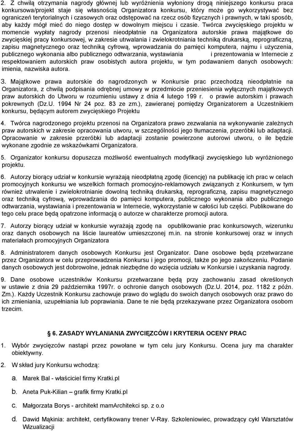 Twórca zwycięskiego projektu w momencie wypłaty nagrody przenosi nieodpłatnie na Organizatora autorskie prawa majątkowe do zwycięskiej pracy konkursowej, w zakresie utrwalania i zwielokrotniania