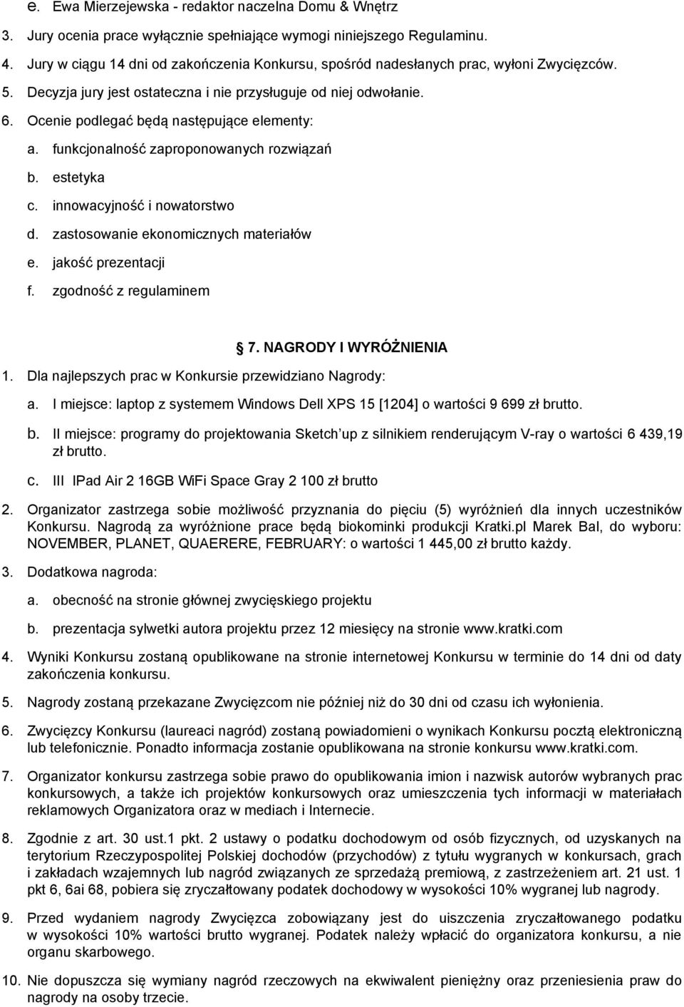 Ocenie podlegać będą następujące elementy: a. funkcjonalność zaproponowanych rozwiązań b. estetyka c. innowacyjność i nowatorstwo d. zastosowanie ekonomicznych materiałów e. jakość prezentacji f.