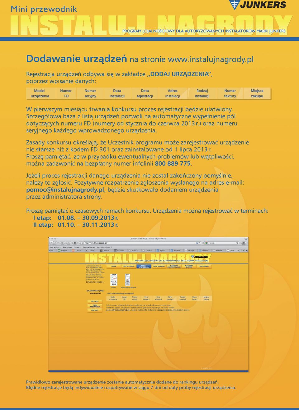 Zasady konkursu określają, że Uczestnik programu może zarejestrować urządzenie nie starsze niż z kodem FD 301 oraz zainstalowane od 1 lipca 2013 r.