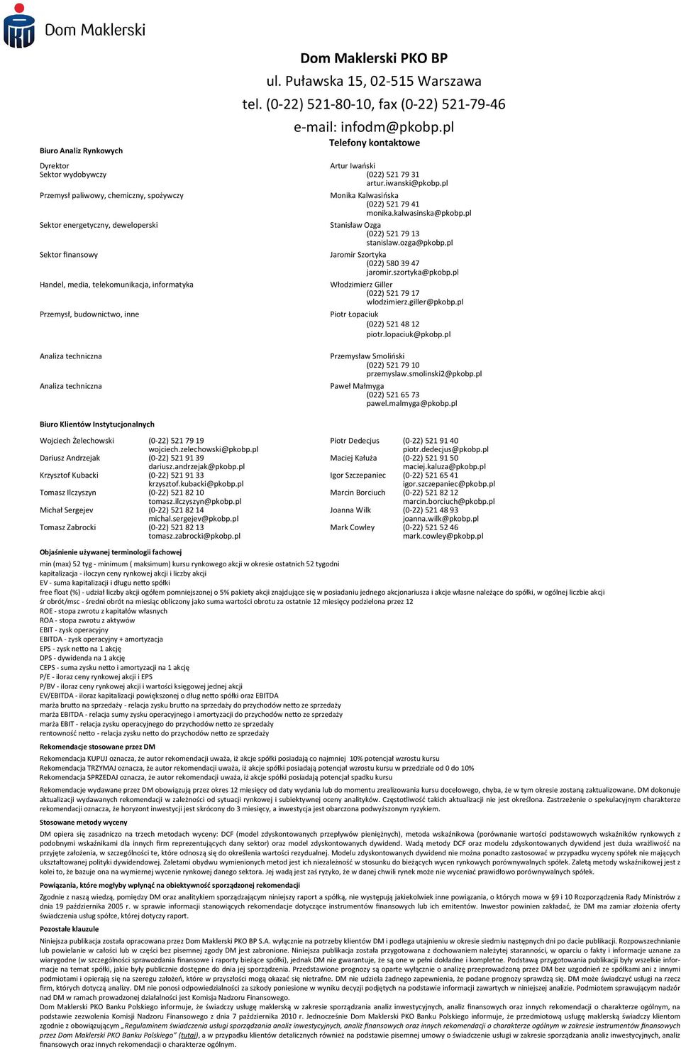 pl Sektor energetyczny, deweloperski Stanisław Ozga (022) 5217913 stanislaw.ozga@pkobp.pl Sektor finansowy Jaromir Szortyka (022) 5803947 jaromir.szortyka@pkobp.