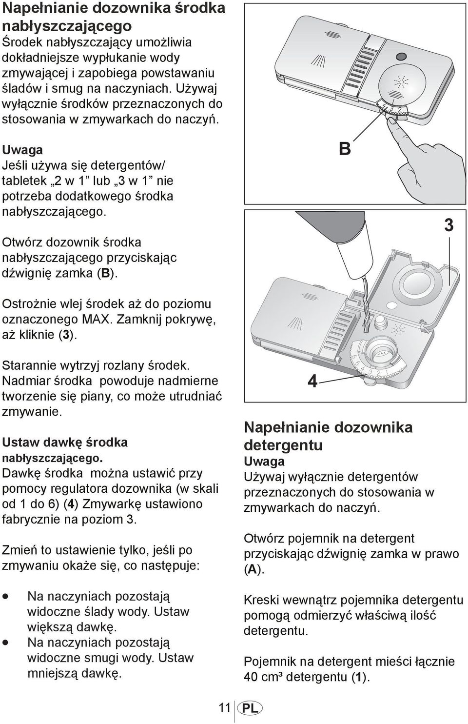 Otwórz dozownik środka nabłyszczającego przyciskając dźwignię zamka (B). Ostrożnie wlej środek aż do poziomu oznaczonego MAX. Zamknij pokrywę, aż kliknie (3). 1013 Starannie wytrzyj rozlany środek.