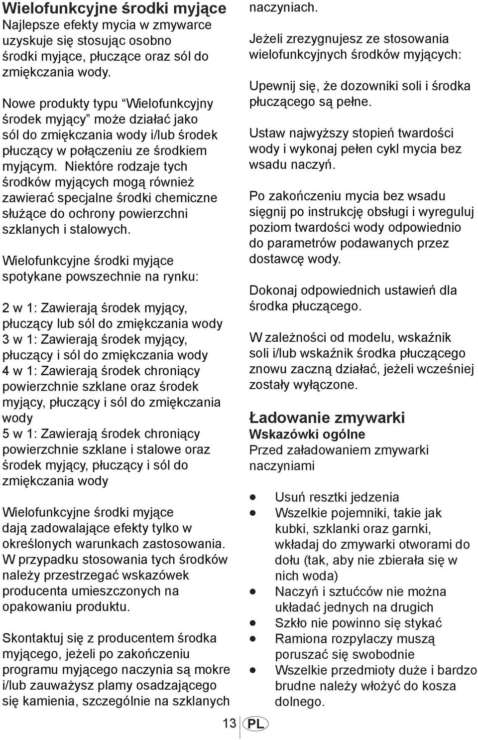 Niektóre rodzaje tych środków myjących mogą również zawierać specjalne środki chemiczne służące do ochrony powierzchni szklanych i stalowych.
