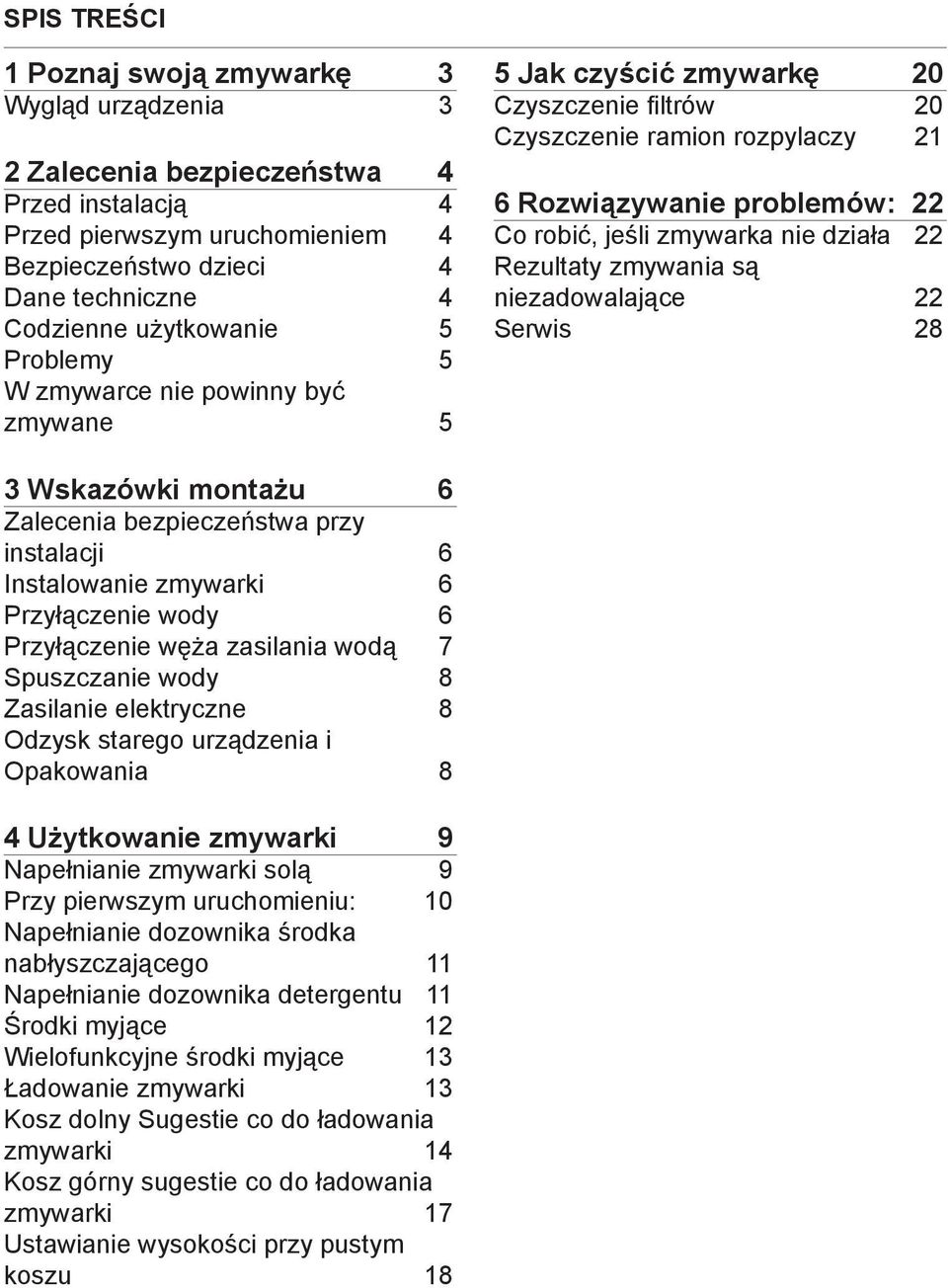 nie działa 22 Rezultaty zmywania są niezadowalające 22 Serwis 28 3 Wskazówki montażu 6 Zalecenia bezpieczeństwa przy instalacji 6 Instalowanie zmywarki 6 Przyłączenie wody 6 Przyłączenie węża