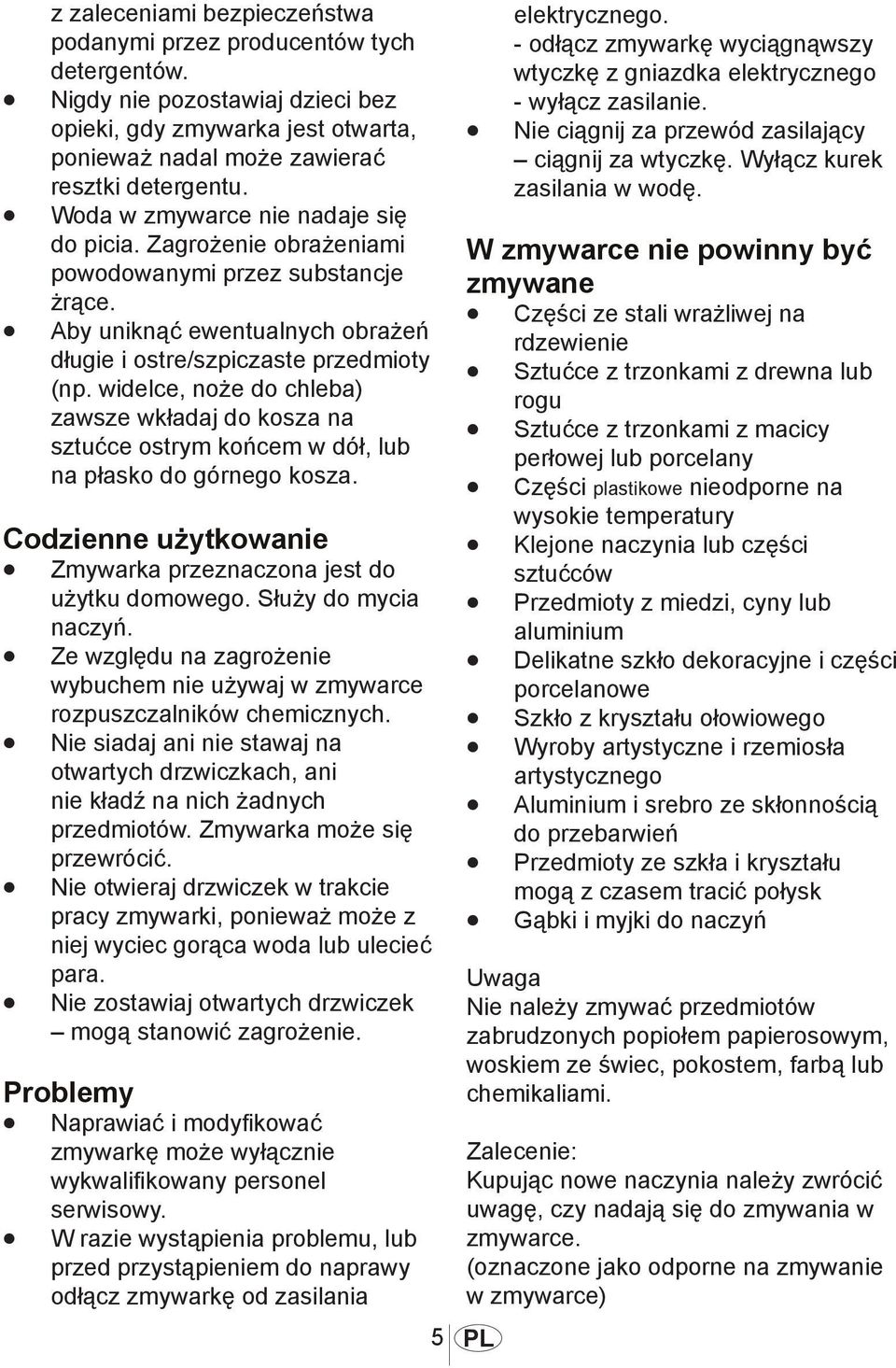 widelce, noże do chleba) zawsze wkładaj do kosza na sztućce ostrym końcem w dół, lub na płasko do górnego kosza. Codzienne użytkowanie Zmywarka przeznaczona jest do użytku domowego.