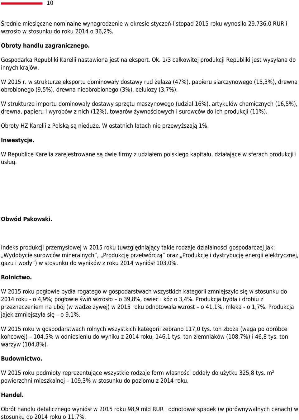 w strukturze eksportu dominowały dostawy rud żelaza (47%), papieru siarczynowego (15,3%), drewna obrobionego (9,5%), drewna nieobrobionego (3%), celulozy (3,7%).