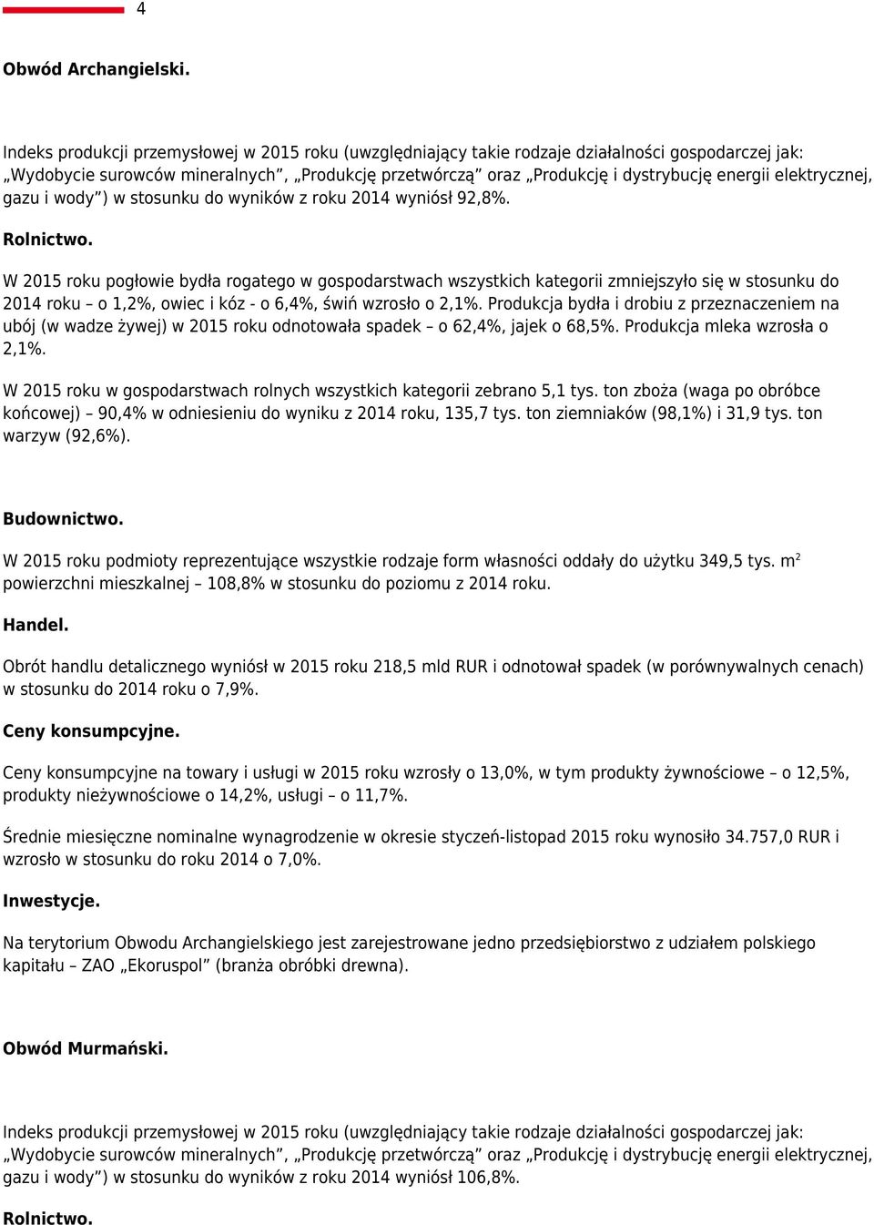 Produkcja bydła i drobiu z przeznaczeniem na ubój (w wadze żywej) w 2015 roku odnotowała spadek o 62,4%, jajek o 68,5%. Produkcja mleka wzrosła o 2,1%.