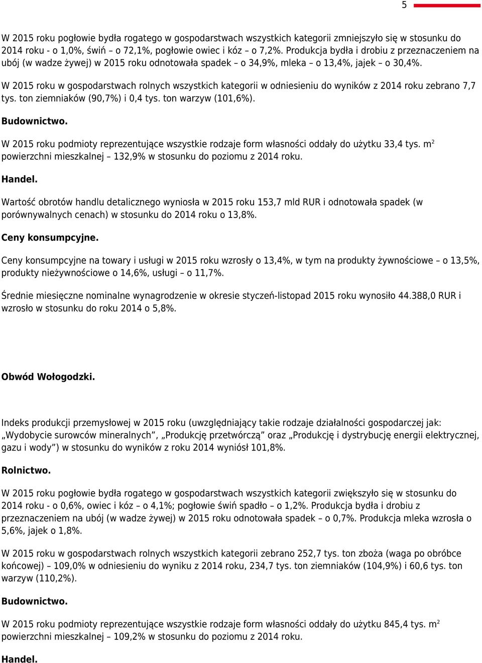 W 2015 roku w gospodarstwach rolnych wszystkich kategorii w odniesieniu do wyników z 2014 roku zebrano 7,7 tys. ton ziemniaków (90,7%) i 0,4 tys. ton warzyw (101,6%).