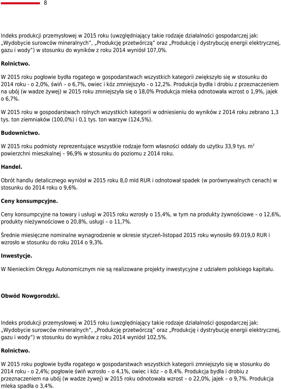 Produkcja bydła i drobiu z przeznaczeniem na ubój (w wadze żywej) w 2015 roku zmniejszyła się o 18,0% Produkcja mleka odnotowała wzrost o 1,9%, jajek o 6,7%.