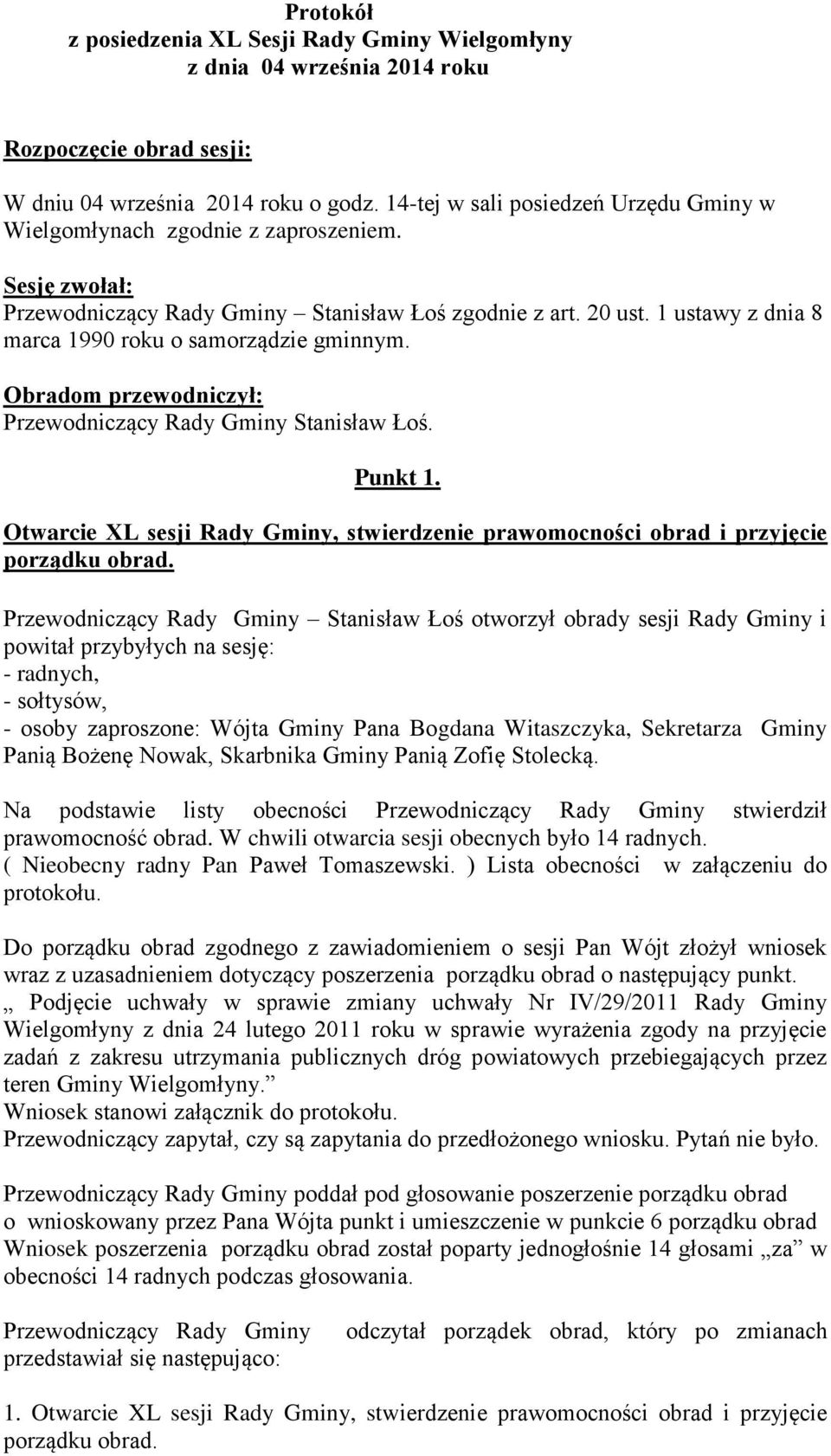 1 ustawy z dnia 8 marca 1990 roku o samorządzie gminnym. Obradom przewodniczył: Przewodniczący Rady Gminy Stanisław Łoś. Punkt 1.