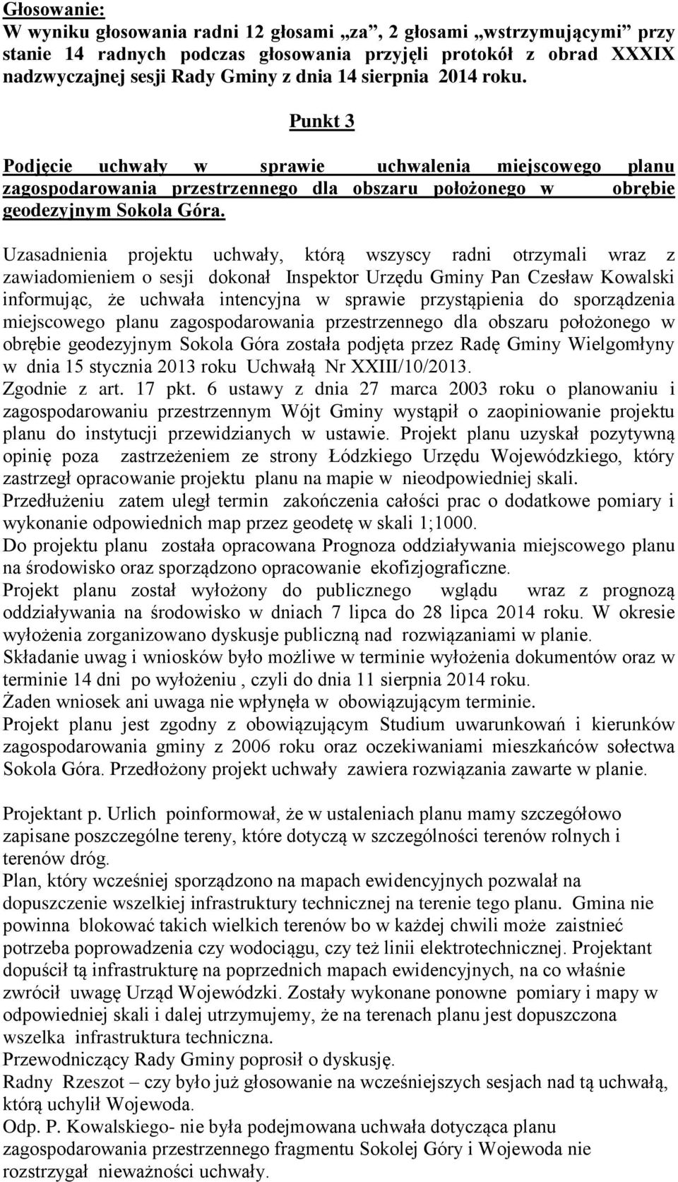 Uzasadnienia projektu uchwały, którą wszyscy radni otrzymali wraz z zawiadomieniem o sesji dokonał Inspektor Urzędu Gminy Pan Czesław Kowalski informując, że uchwała intencyjna w sprawie