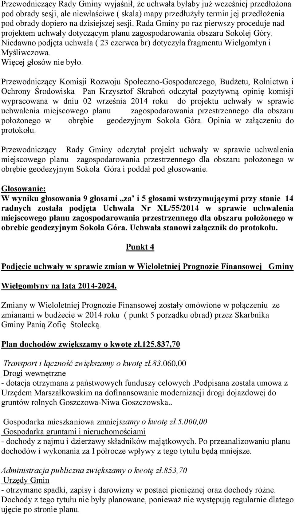 Niedawno podjęta uchwała ( 23 czerwca br) dotyczyła fragmentu Wielgomłyn i Myśliwczowa. Więcej głosów nie było.