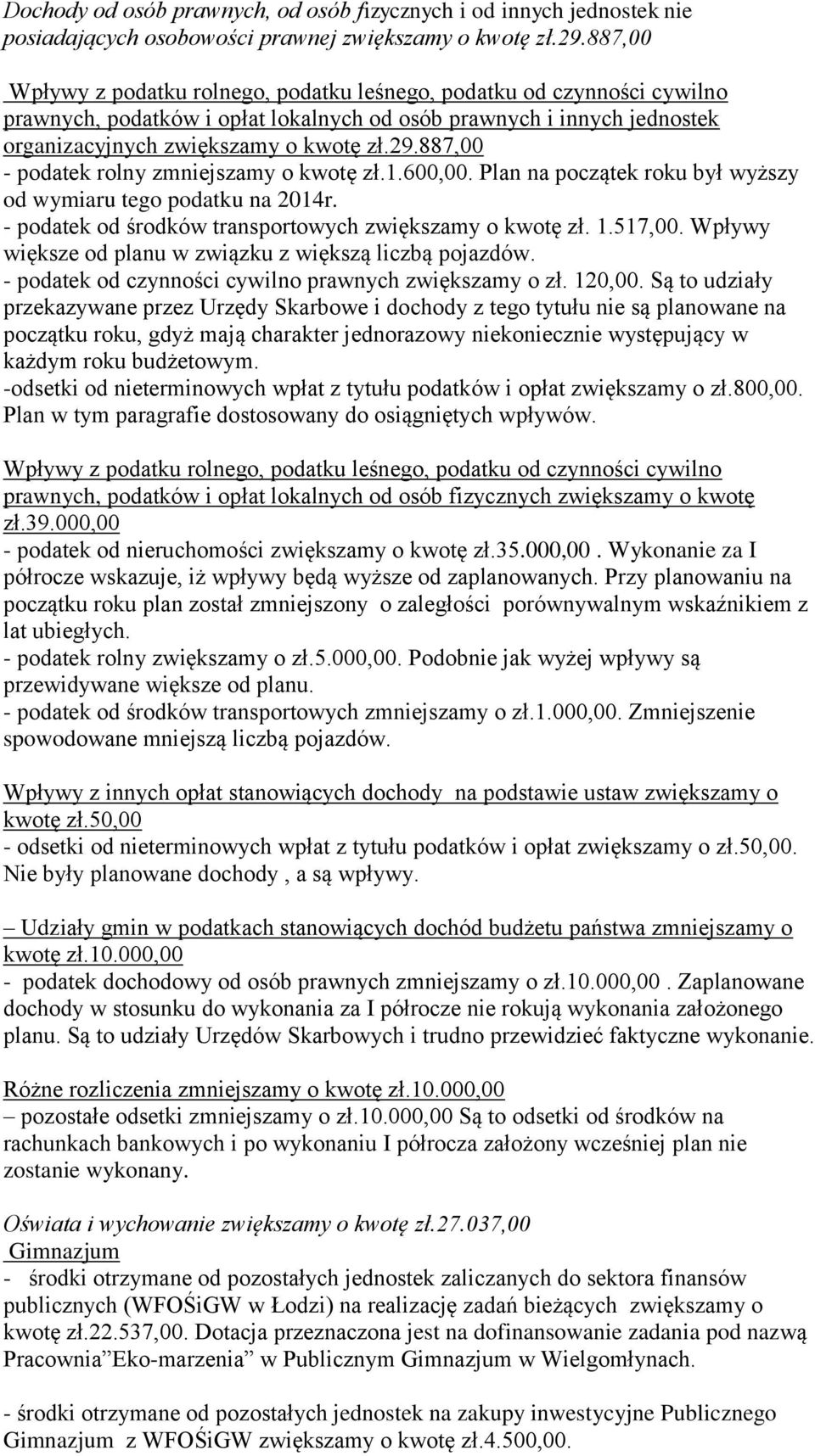 887,00 - podatek rolny zmniejszamy o kwotę zł.1.600,00. Plan na początek roku był wyższy od wymiaru tego podatku na 2014r. - podatek od środków transportowych zwiększamy o kwotę zł. 1.517,00.