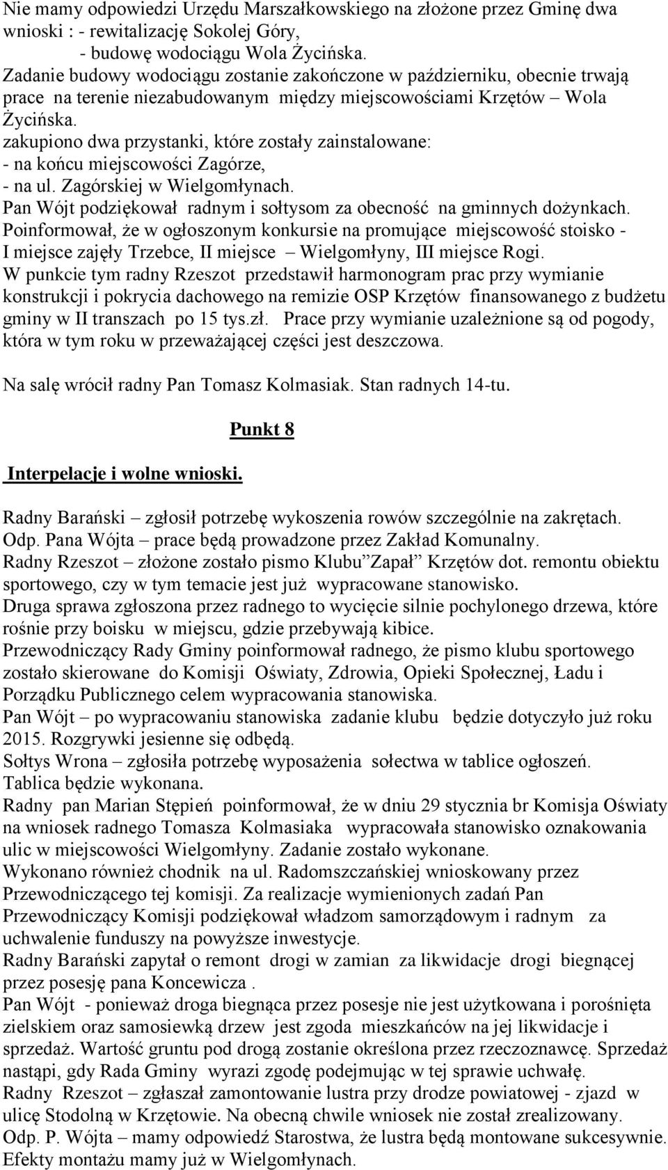 zakupiono dwa przystanki, które zostały zainstalowane: - na końcu miejscowości Zagórze, - na ul. Zagórskiej w Wielgomłynach. Pan Wójt podziękował radnym i sołtysom za obecność na gminnych dożynkach.