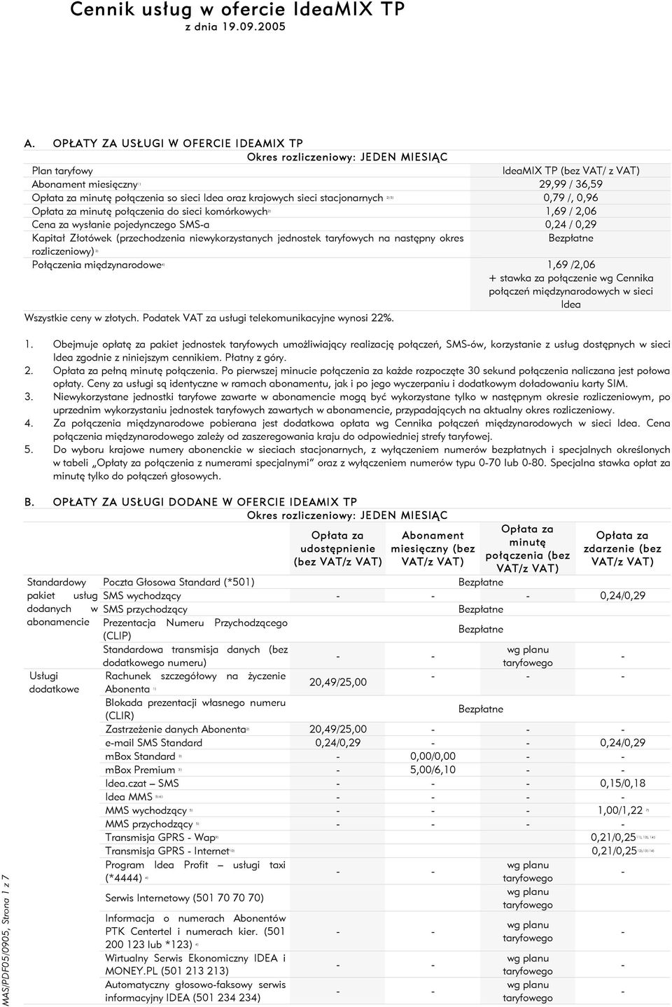 0,96 2) 5) za minutę połączenia komórkowych 1,69 / 2,06 2) Cena za wysłanie pojedynczego SMSa 0,24 / 0,29 Kapitał Złotówek (przechodzenia niewykorzystanych jednostek taryfowych na następny okres