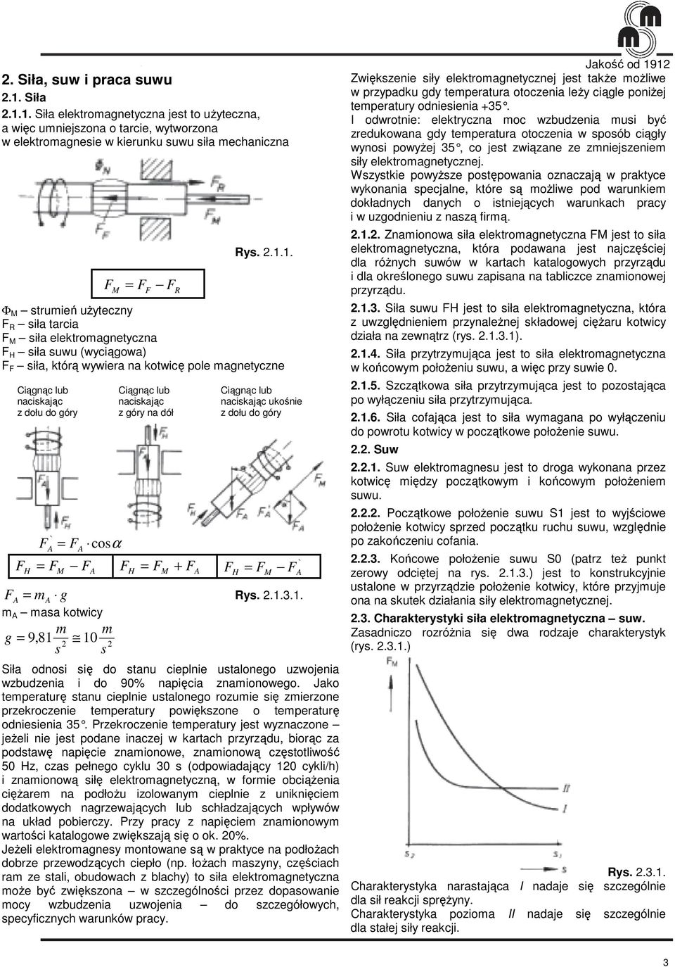 1. Siła elektromagnetyczna jest to uŝyteczna, a więc umniejszona o tarcie, wytworzona w elektromagnesie w kierunku suwu siła mechaniczna Rys..1.1. Φ M strumień uŝyteczny R siła tarcia M siła