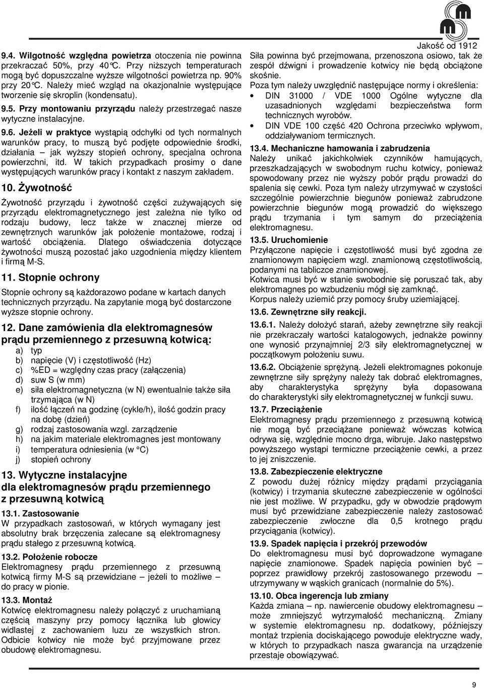 JeŜeli w praktyce wystąpią odchyłki od tych normalnych warunków pracy, to muszą być podjęte odpowiednie środki, działania jak wyŝszy stopień ochrony, specjalna ochrona powierzchni, itd.