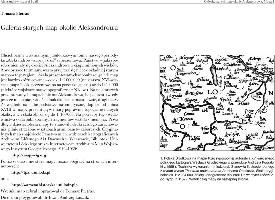 siê okolice Aleksandrowa w ci¹gu minionych wieków. Aby dostrzec te zmiany, warto przyjrzeæ siê nieco dok³adniej starym mapom tego regionu.