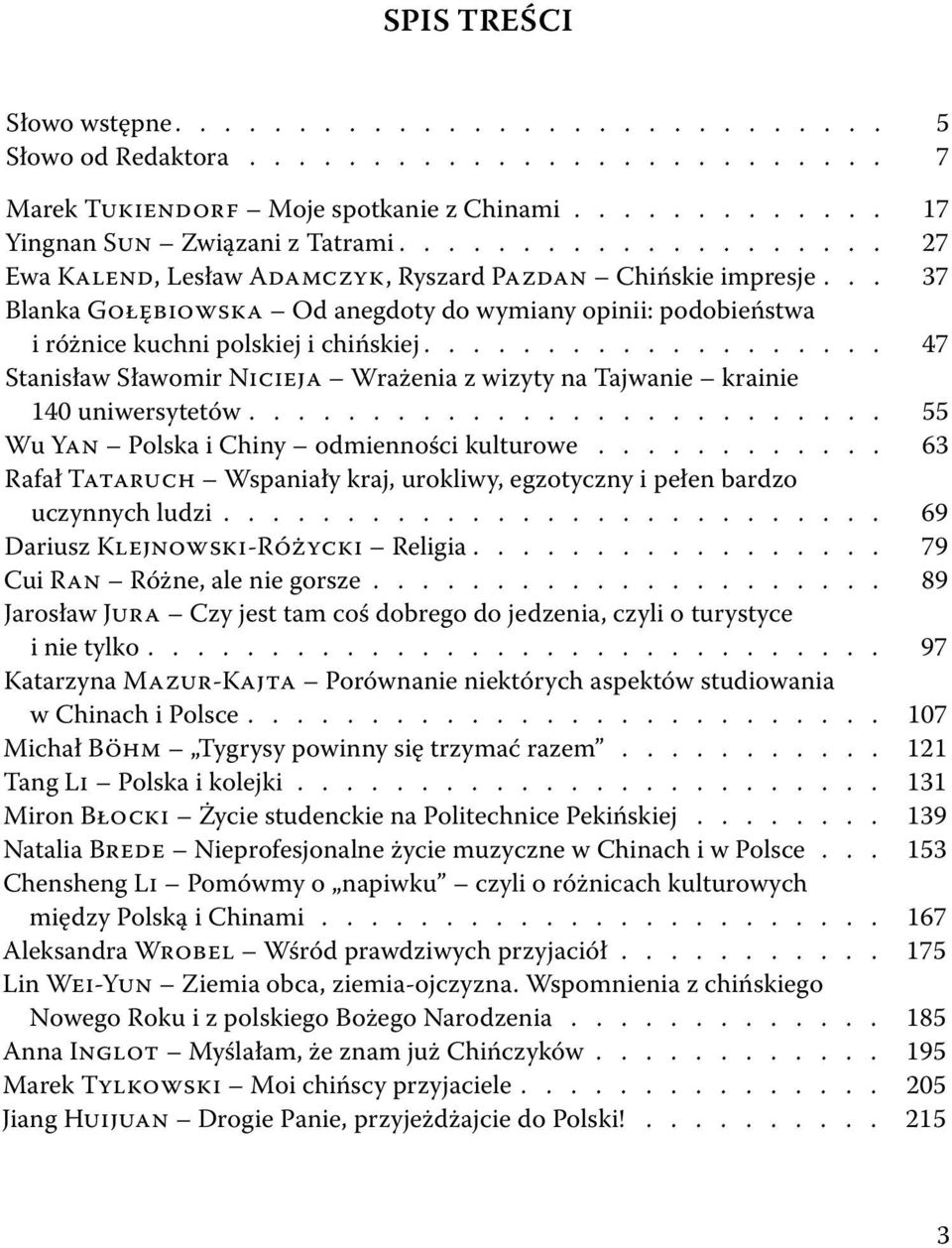 Chiny odmienności kulturowe 63 Rafał Tataruch Wspaniały kraj, urokliwy, egzotyczny i pełen bardzo uczynnych ludzi 69 Dariusz Klejnowski-Różycki Religia 79 Cui Ran Różne, ale nie gorsze 89 Jarosław
