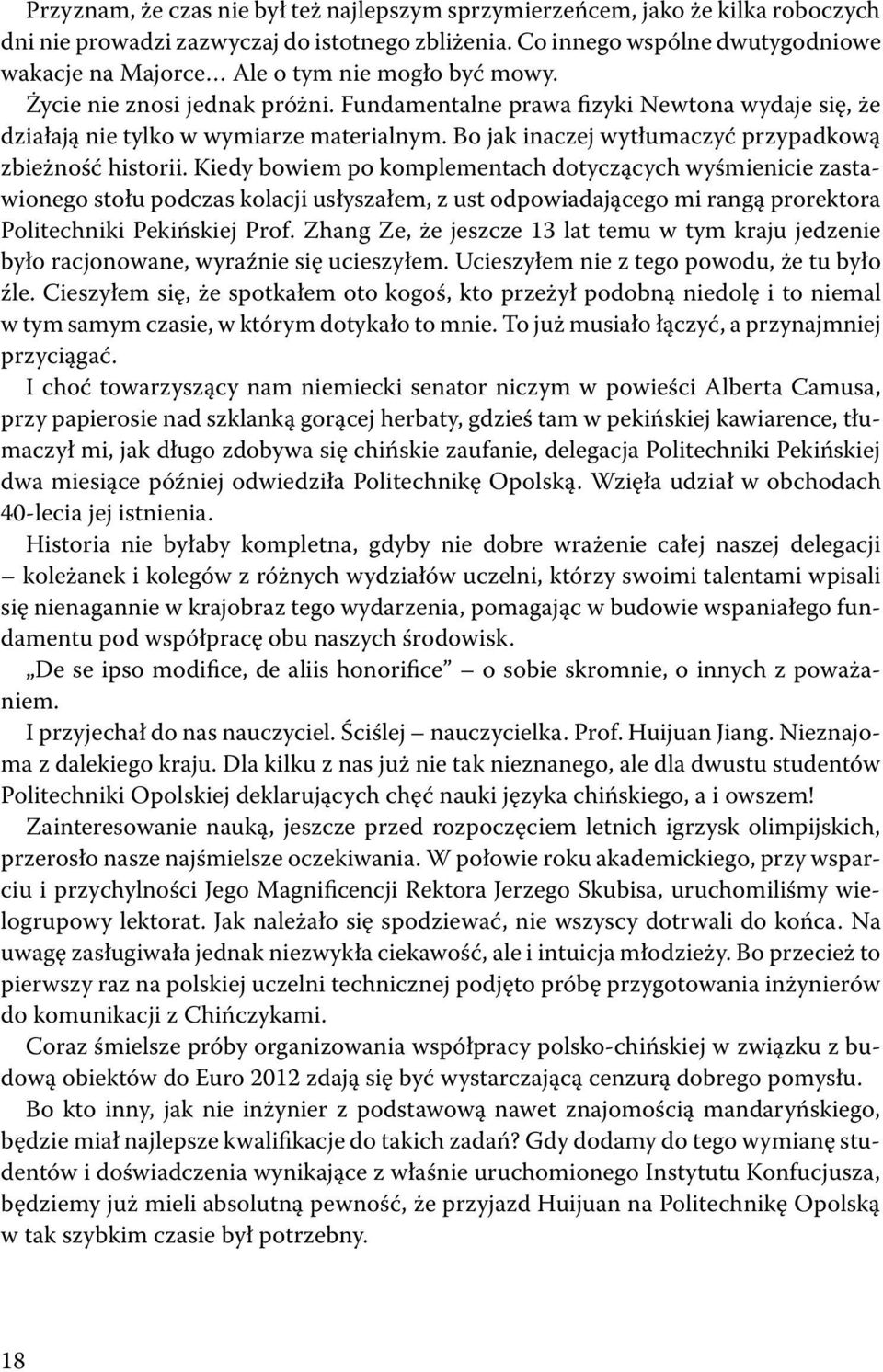 Kiedy bowiem po komplementach dotyczących wyśmienicie zastawionego stołu podczas kolacji usłyszałem, z ust odpowiadającego mi rangą prorektora Politechniki Pekińskiej Prof Zhang Ze, że jeszcze 13 lat