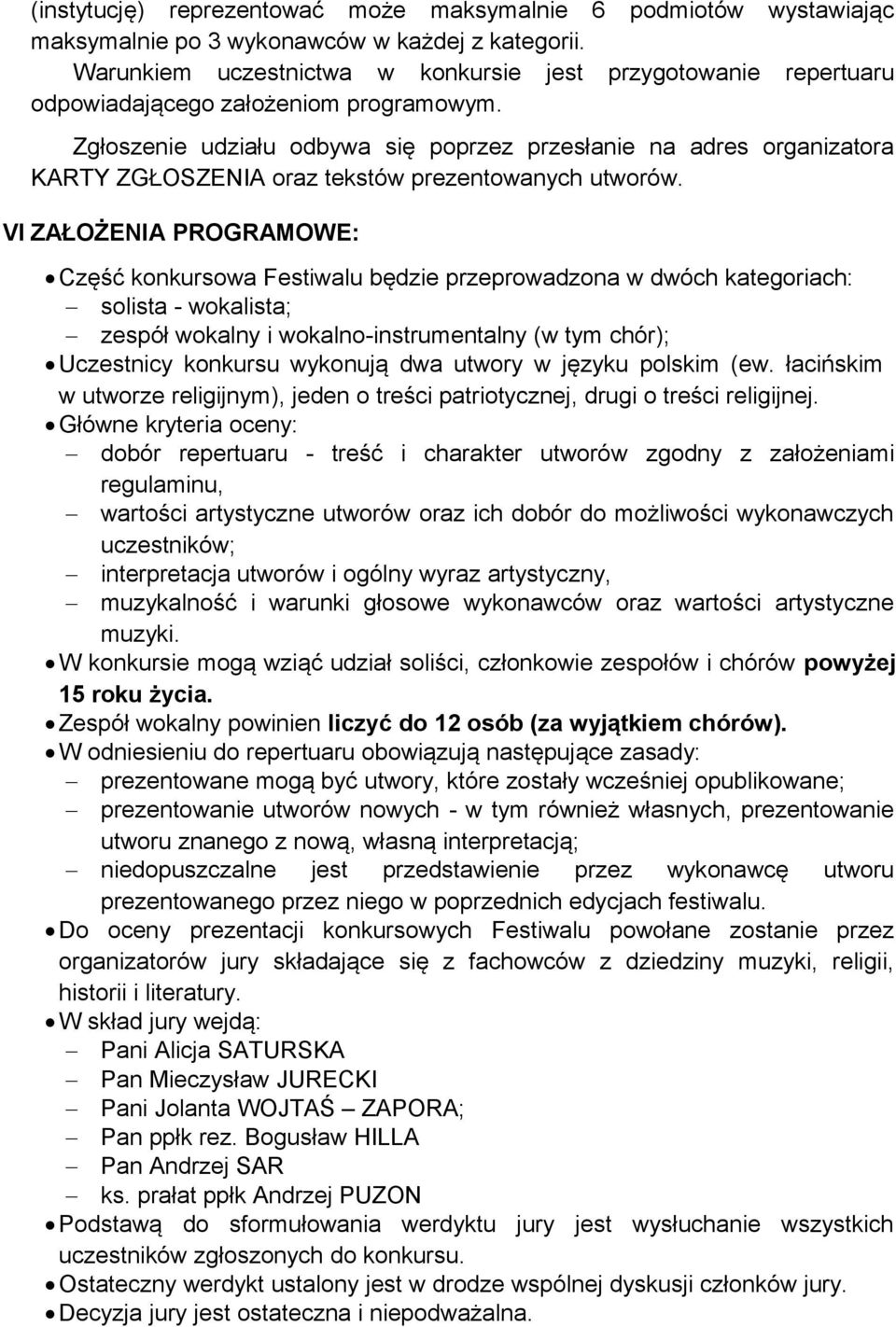 Zgłoszenie udziału odbywa się poprzez przesłanie na adres organizatora KARTY ZGŁOSZENIA oraz tekstów prezentowanych utworów.