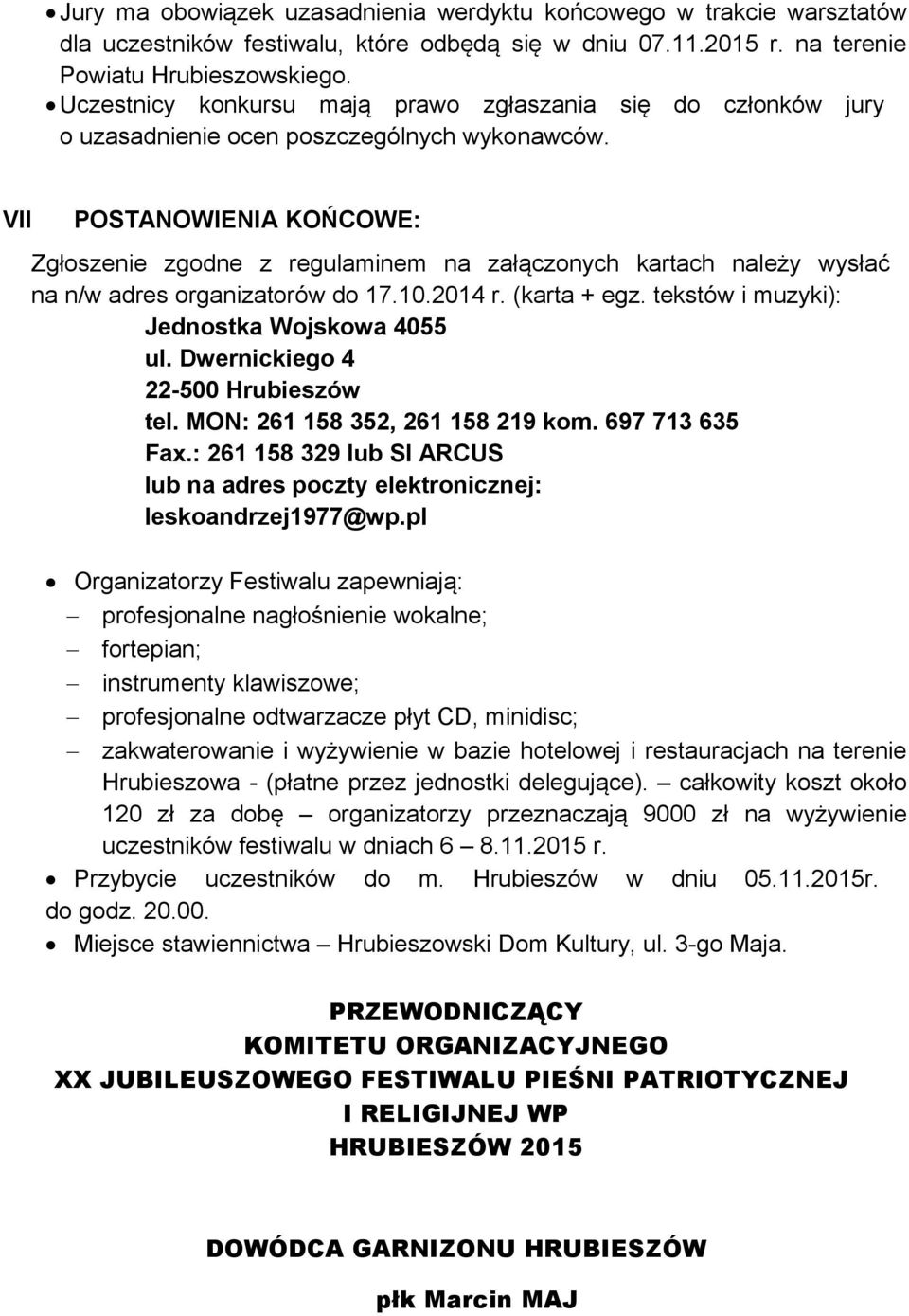 VII POSTANOWIENIA KOŃCOWE: Zgłoszenie zgodne z regulaminem na załączonych kartach należy wysłać na n/w adres organizatorów do 17.10.2014 r. (karta + egz. tekstów i muzyki): Jednostka Wojskowa 4055 ul.