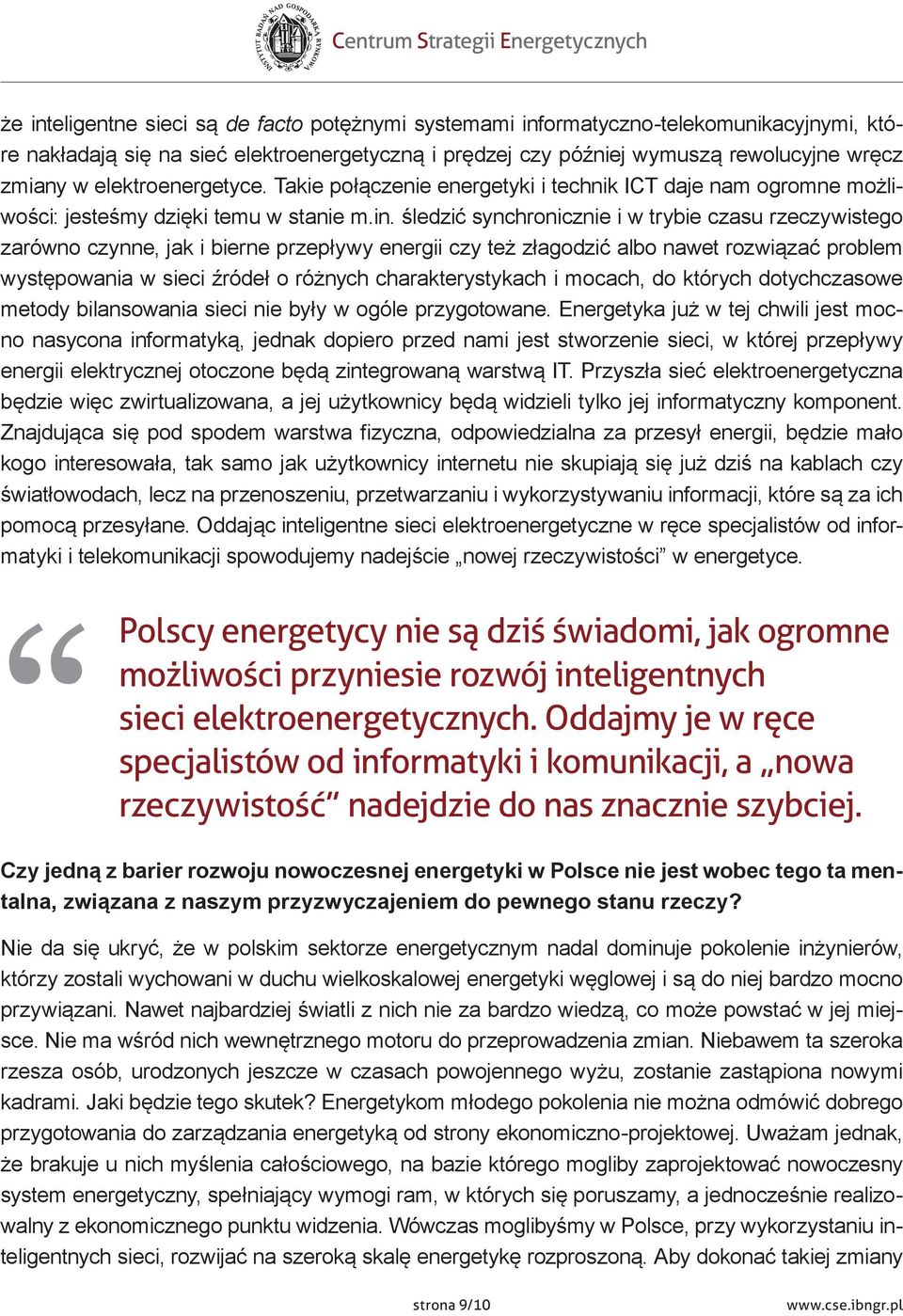śledzić synchronicznie i w trybie czasu rzeczywistego zarówno czynne, jak i bierne przepływy energii czy też złagodzić albo nawet rozwiązać problem występowania w sieci źródeł o różnych