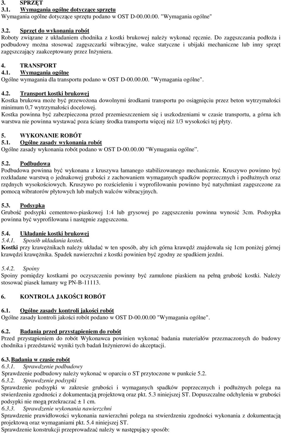 Do zagęszczania podłoża i podbudowy można stosować zagęszczarki wibracyjne, walce statyczne i ubijaki mechaniczne lub inny sprzęt zagęszczający zaakceptowany przez Inżyniera. 4. TRANSPORT 4.1.