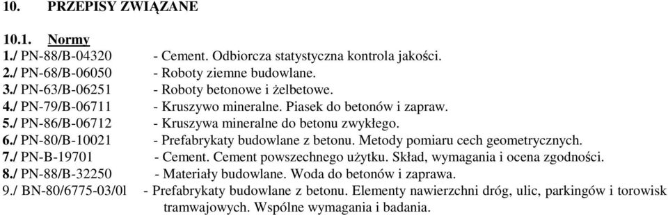 / PN-80/B-10021 - Prefabrykaty budowlane z betonu. Metody pomiaru cech geometrycznych. 7./ PN-B-19701 - Cement. Cement powszechnego użytku. Skład, wymagania i ocena zgodności. 8.