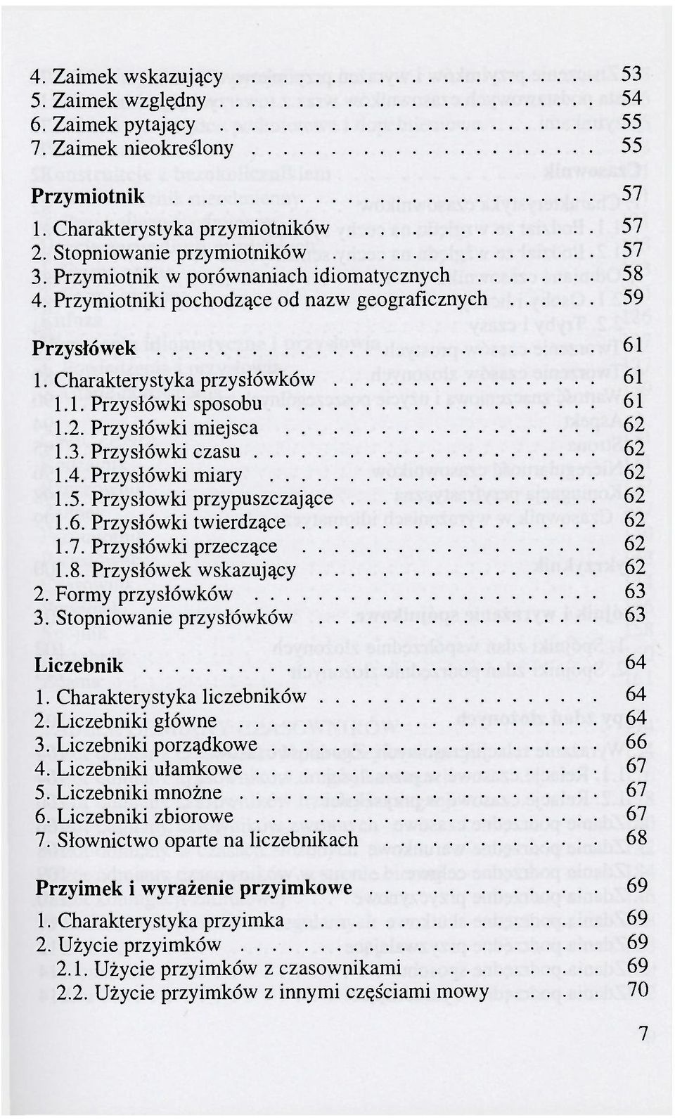 Przysłówki miejsca 62 1.3. Przysłówki czasu 62 1.4. Przysłówki miary 62 1.5. Przysłówki przypuszczające 62 1.6. Przysłówki twierdzące 62 1.7. Przysłówki przeczące 62 1.8. Przysłówek wskazujący 62 2.