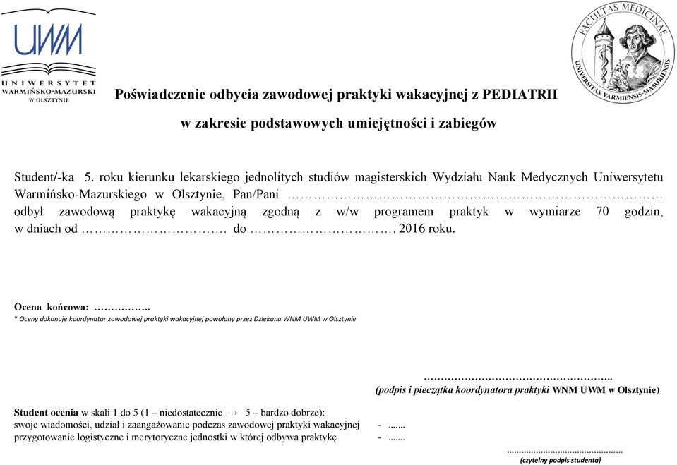 praktyk w wymiarze 70 godzin, w dniach od. do. 2016 roku. Ocena końcowa:.. * Oceny dokonuje koordynator zawodowej praktyki wakacyjnej powołany przez Dziekana WNM UWM w Olsztynie.