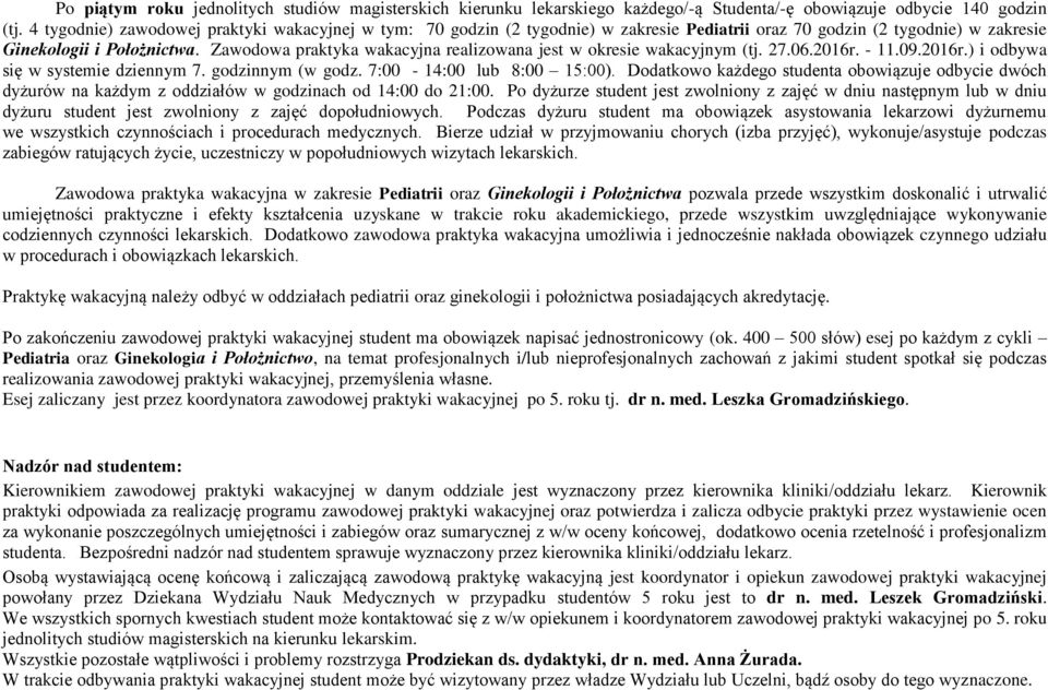 Zawodowa praktyka wakacyjna realizowana jest w okresie wakacyjnym (tj. 27.06.2016r. - 11.09.2016r.) i odbywa się w systemie dziennym 7. godzinnym (w godz. 7:00-14:00 lub 8:00 15:00).
