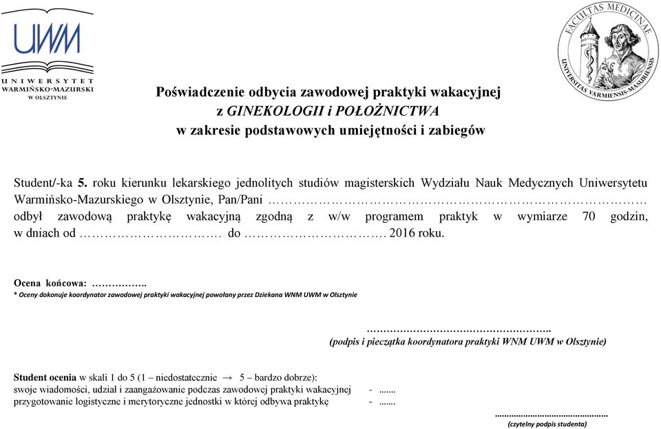praktyk w wymiarze 70 godzin, w dniach od. do. 2016 roku. Ocena końcowa:.. * Oceny dokonuje koordynator zawodowej praktyki wakacyjnej powołany przez Dziekana WNM UWM w Olsztynie.