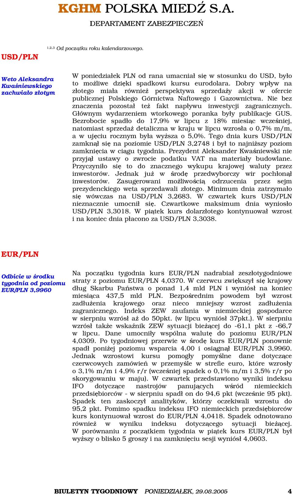 Dobry wpływ na złotego miała również perspektywa sprzedaży akcji w ofercie publicznej Polskiego Górnictwa Naftowego i Gazownictwa. Nie bez znaczenia pozostał też fakt napływu inwestycji zagranicznych.