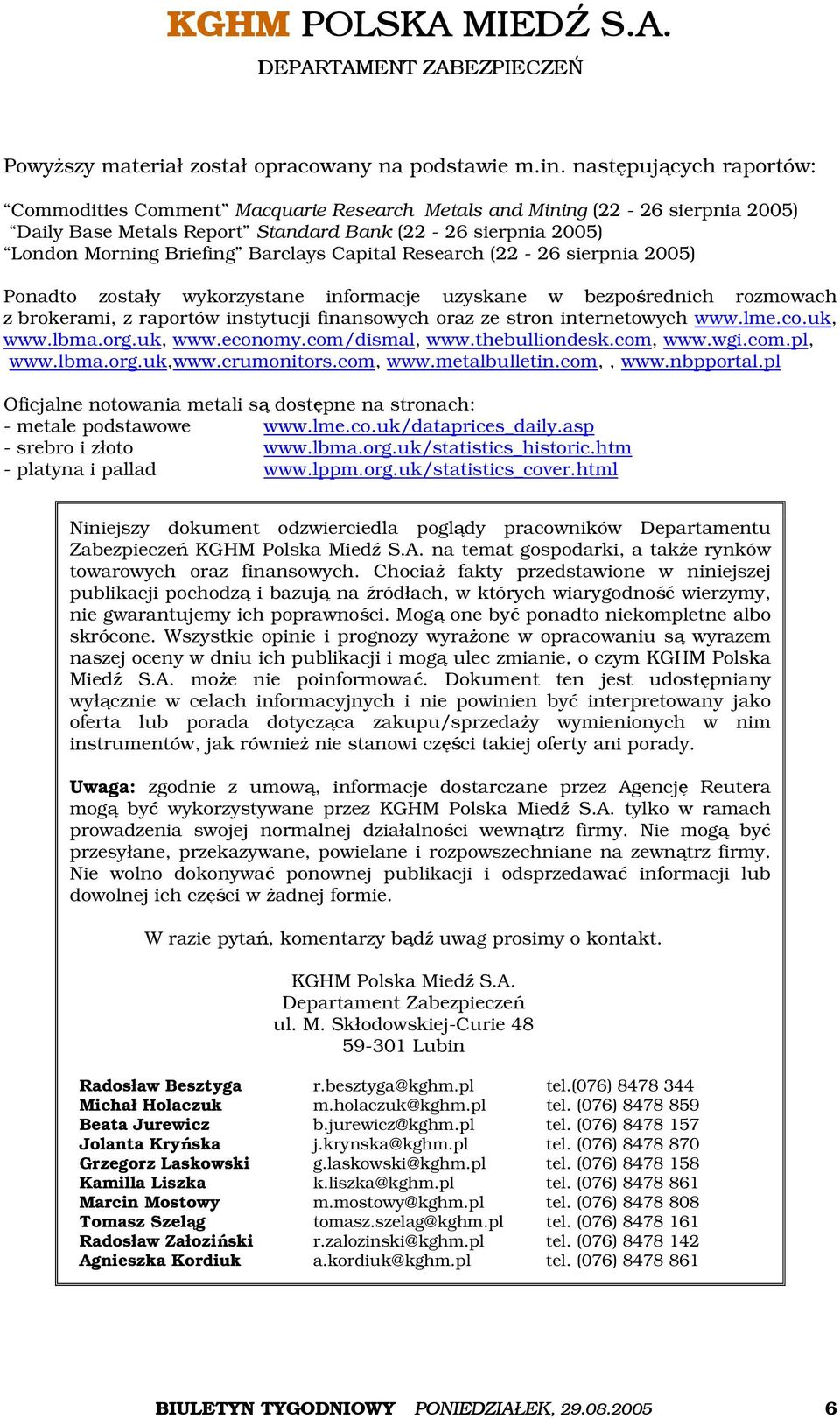 Capital Research (22-26 sierpnia 2005) Ponadto zostały wykorzystane informacje uzyskane w bezpośrednich rozmowach z brokerami, z raportów instytucji finansowych oraz ze stron internetowych www.lme.co.