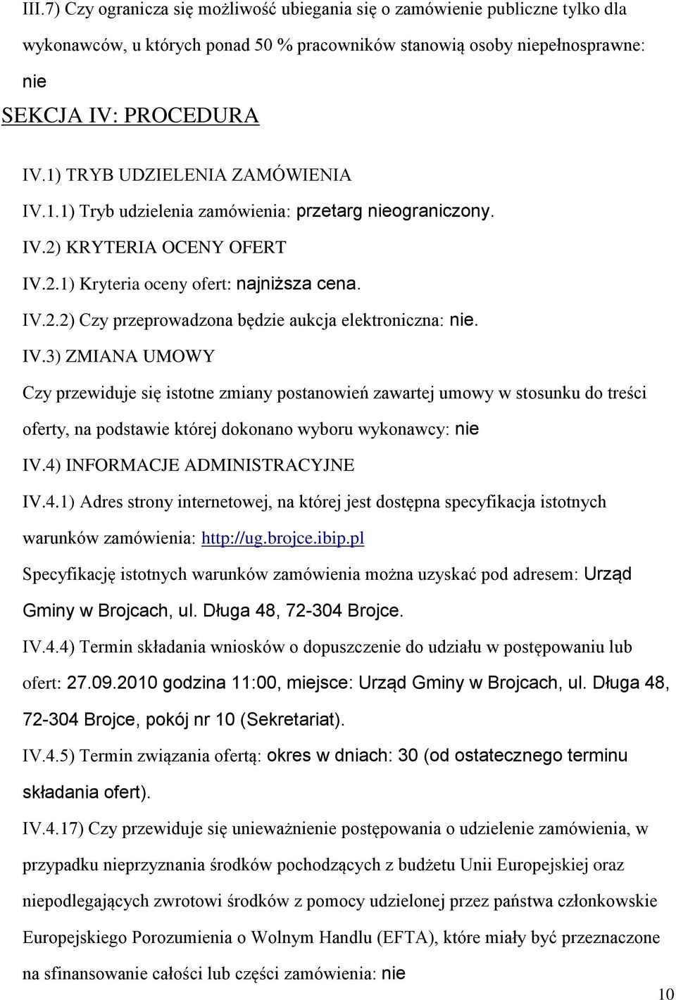 IV.3) ZMIANA UMOWY Czy przewiduje się istotne zmiany postanowień zawartej umowy w stosunku do treści oferty, na podstawie której dokonano wyboru wykonawcy: nie IV.4)